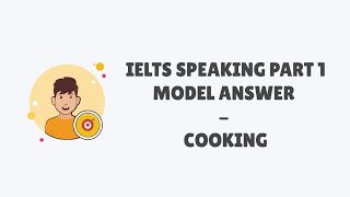 IELTS SPEAKING PART 1 MODEL ANSWERS - COOKING | Bài mẫu IELTS Speaking Part 1 chủ đề "Cooking"