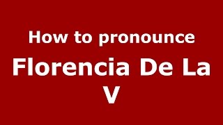 How to pronounce Florencia De La V