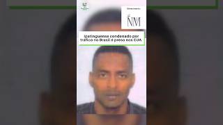 Ipatinguense condenado por tráfico no Brasil é preso nos EUA