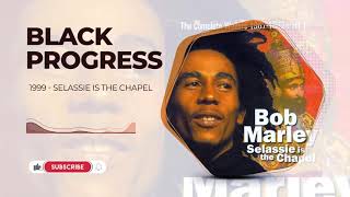 Bob Marley - Black Progress - Selassie Is The Chapel (1999)