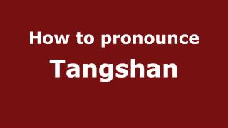 How to pronounce Tangshan