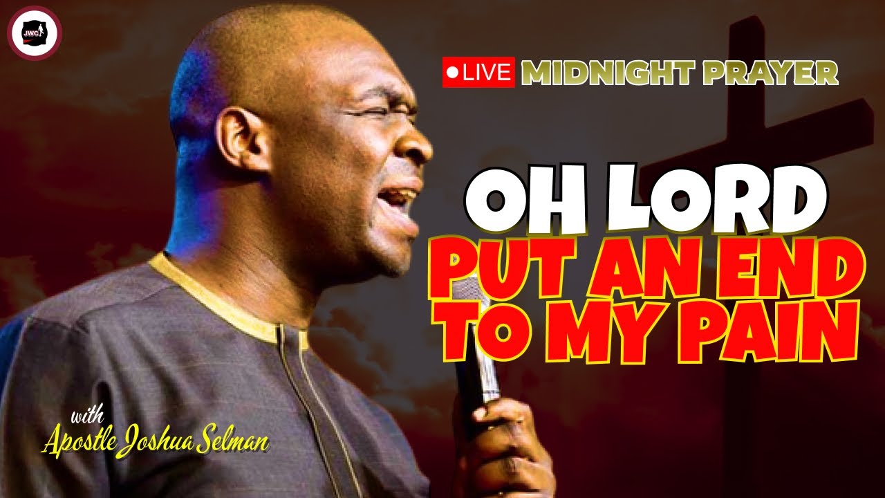 OH LORD PUT AN END TO MY PAIN [ MIDNIGHT PRAYERS ] || APOSTLE JOSHUA SELMAN
