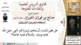 صورة هل يجوز للنساء الذهاب لزيارة قبر النبي–صلى الله عليه وسلم  والسلام عليه؟ لمعالي الشيخ صالح الفوزان
