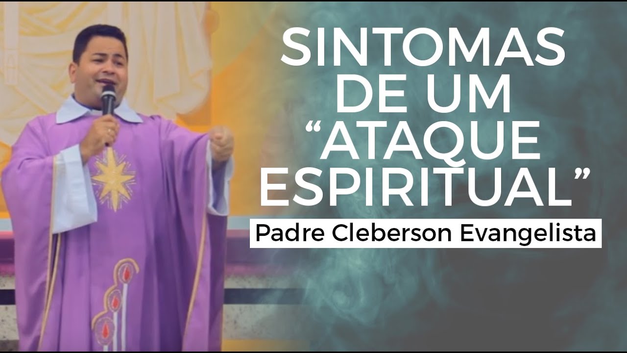 Padre Cleberson - Sintomas de um “Ataque Espiritual”