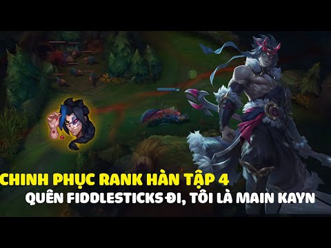Chinh phục rank Hàn tập 4, quên Fiddle đi tôi là one champ Kayn