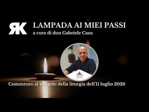 Lampada ai miei passi. Commento al Vangelo del 11 luglio 2026