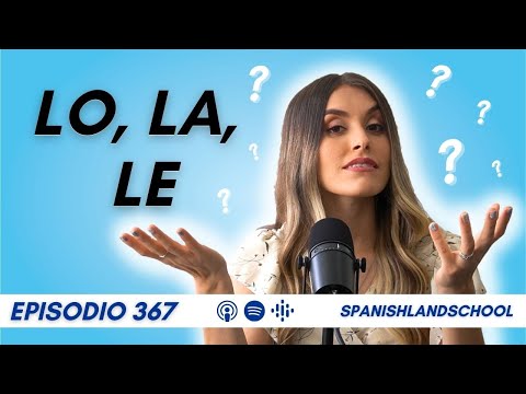 LO, LA, LE: ¿Cuándo Usarlos? (Objeto Directo vs Indirecto) [Episodio 367]