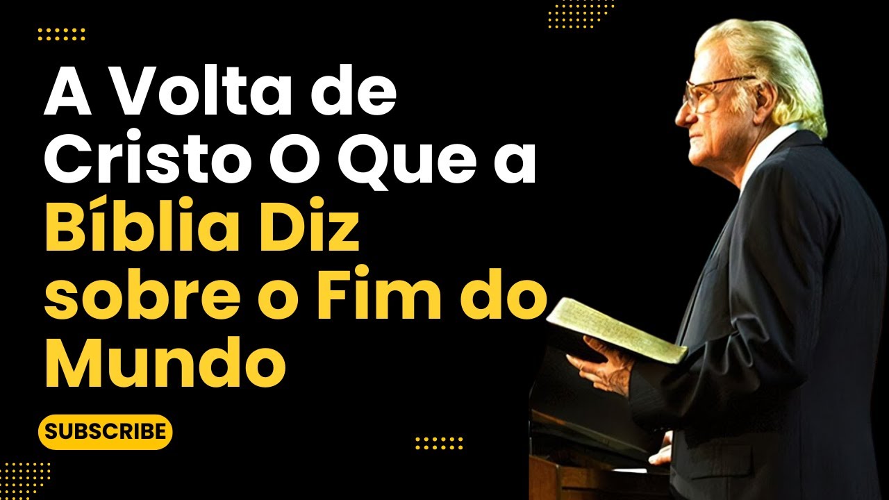 Pregação Billy Graham - A Volta de Cristo O Que a Bíblia Diz sobre o Fim do Mundo
