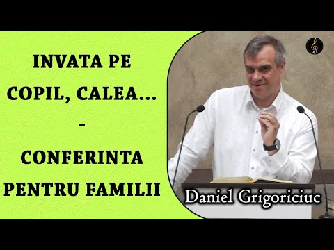 Daniel Grigoriciuc - Invata pe Copil, Calea... - Conferinta pentru Familii | PREDICA