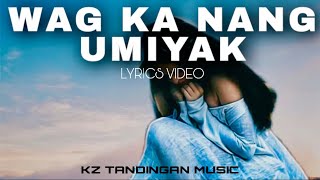 Wag Ka Nang Umiyak | Lyrics Video