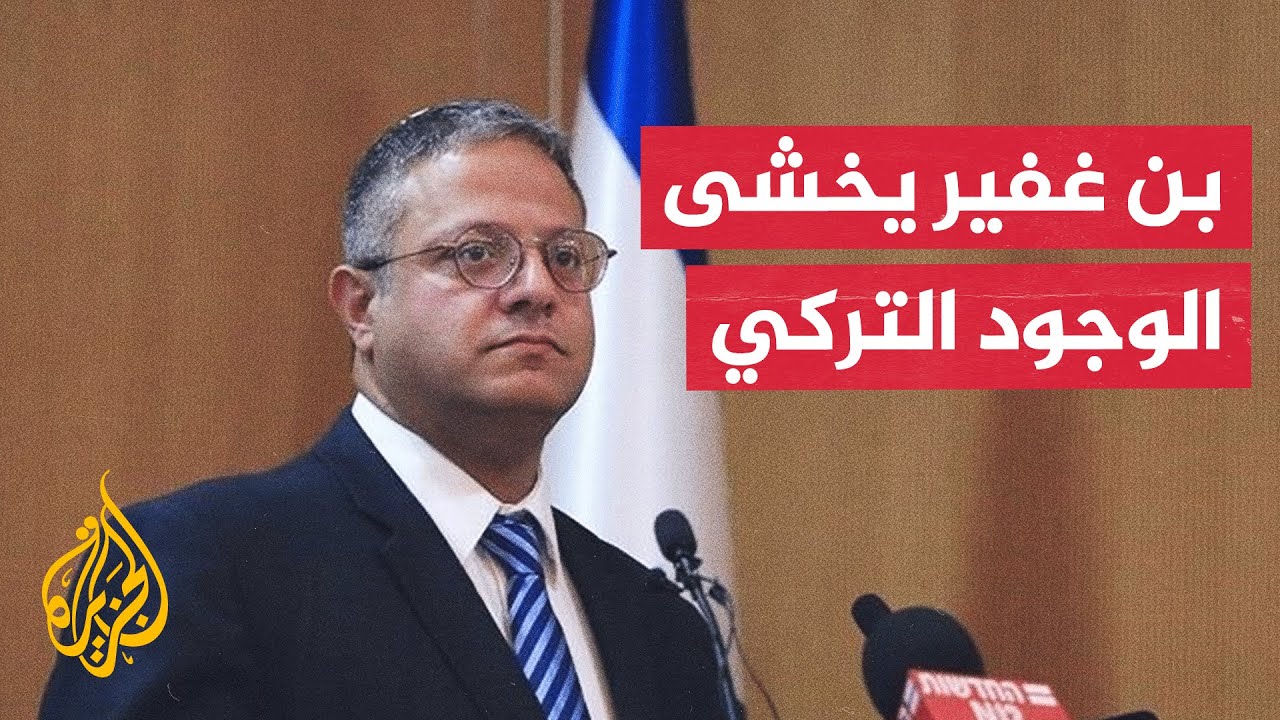 لماذا يعارض بن غفير الوجود التركي ضمن قوة الاستقرار الدولية في غزة؟