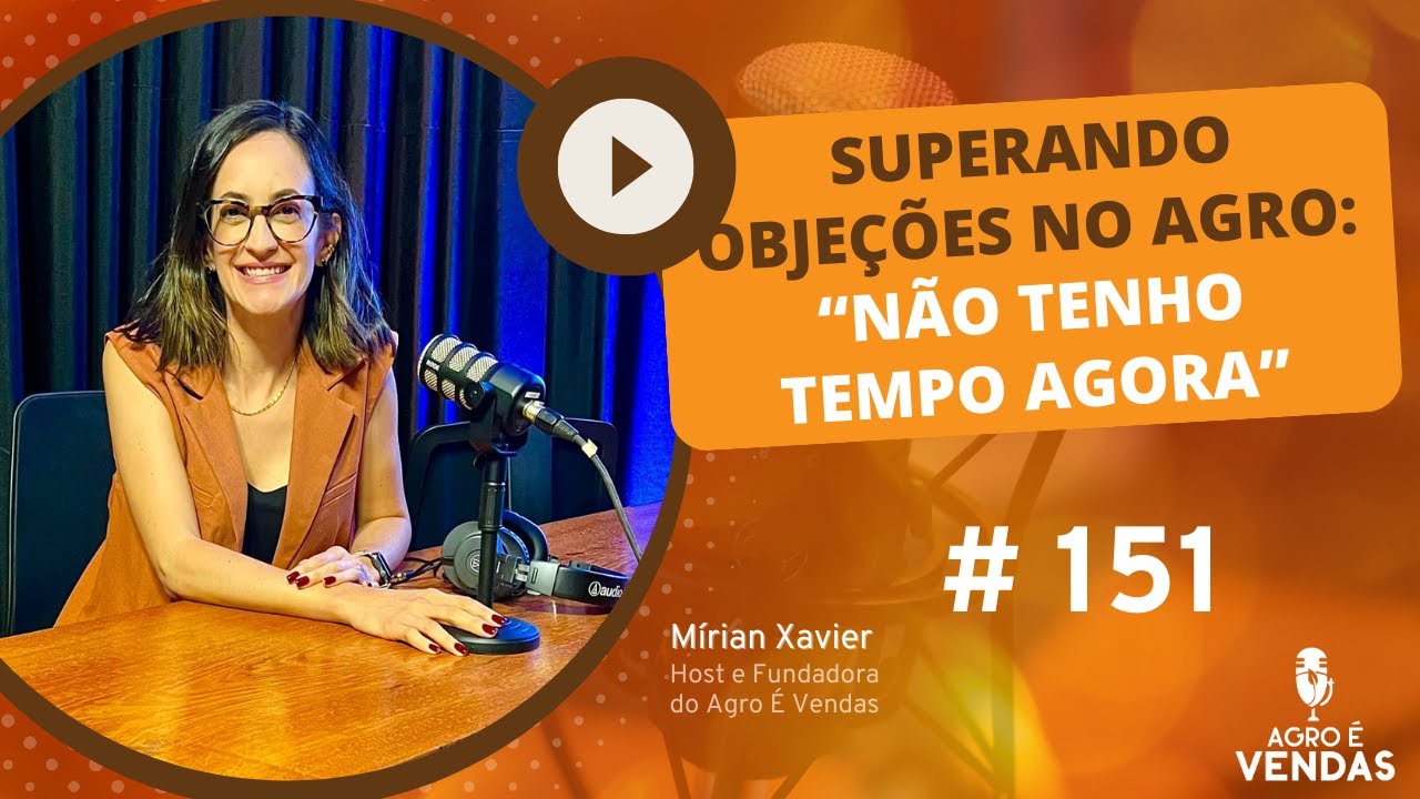 EP 151 | SUPERANDO OBJEÇÕES NO AGRO Não Tenho Tempo Agora