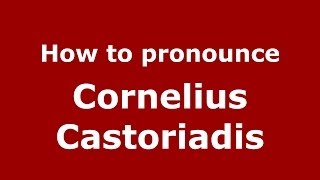 How to pronounce Cornelius Castoriadis