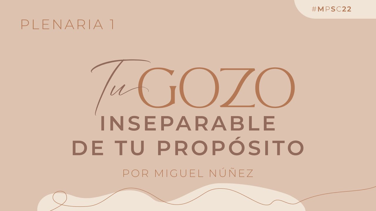 Tu gozo, inseparable de tu propósito - Pastor Miguel Núñez | Mujeres Por Su Causa 2022