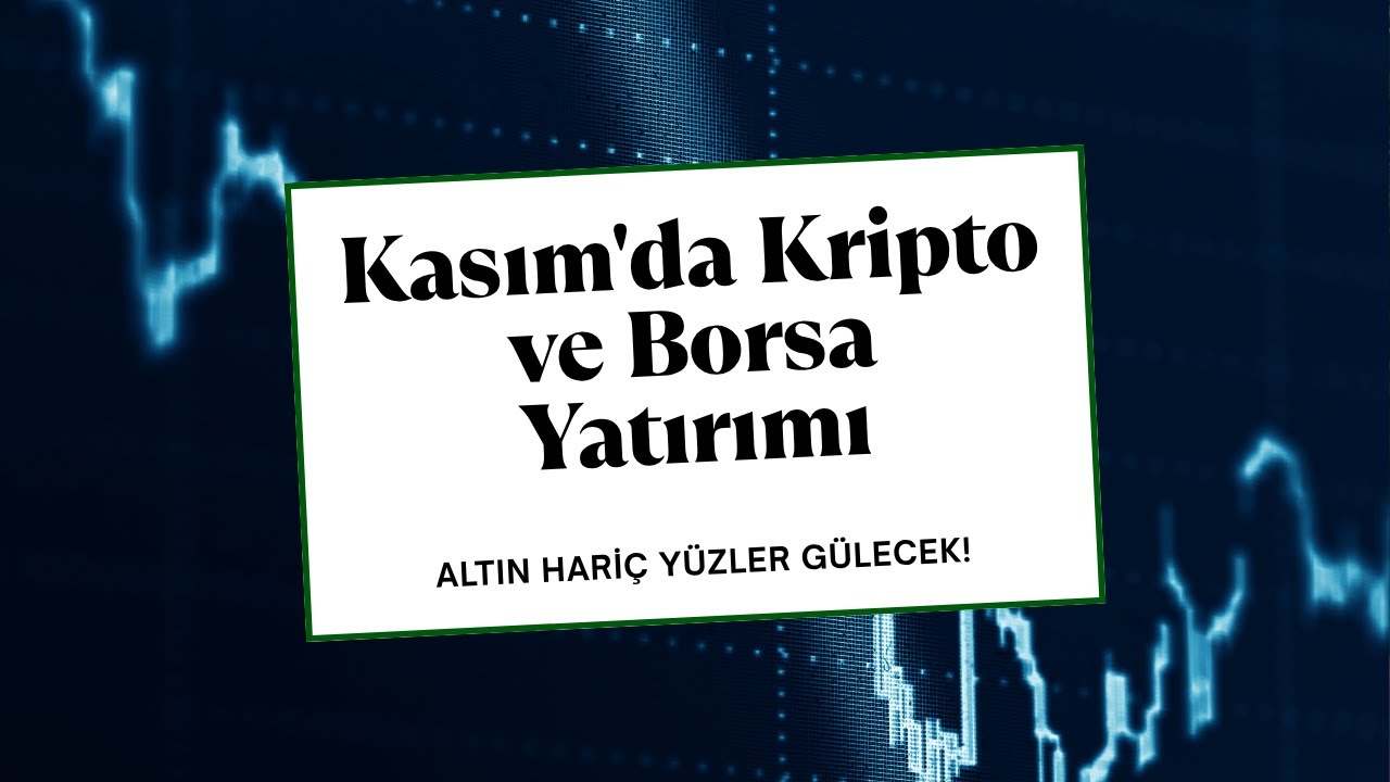 Kasım ayında altın hariç kripto ve borsa yatırımcılarının yüzü gülecek
