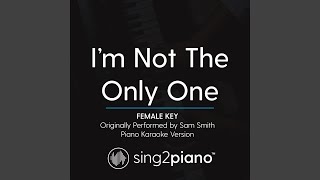 I'm Not The Only One (Female Key) (Originally Performed By Sam Smith) (Piano Karaoke Version)