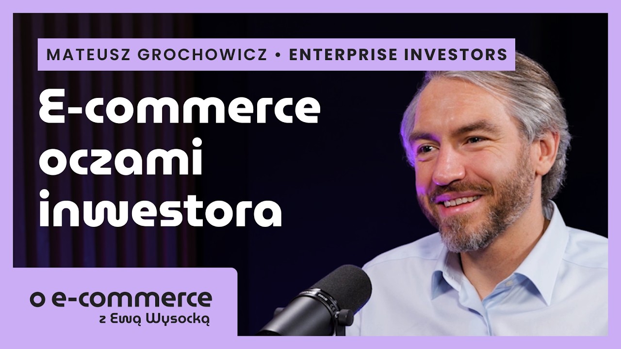 E-commerce oczami inwestora. Mateusz Grochowicz: Enterprise Investors | o e-commerce z Ewą Wysocką