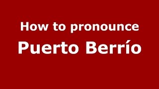How to pronounce Puerto Berrío