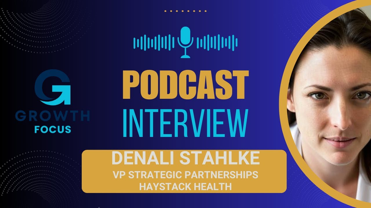 Interview with Denali Stahlke | VP Strategic Partnerships - Haystack Health | Growth Focus Podcast