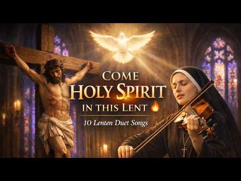 Come Holy Spirit in This Lent 🔥 | 10 Lenten Songs of Repentance, Fire & Renewal | Catholic Music