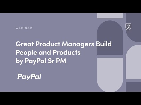 Webinar: Great Product Managers Build People and Products by PayPal Sr PM
