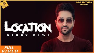 Garry Bawa - Location (Full Video) Sukh Sandhu | New Punjabi Songs 2019 | Latest Punjabi Songs 2019