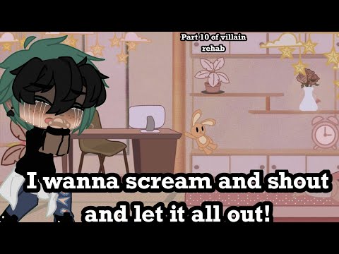 I wanna scream and shout and let it all out! (Part 10 of villain rehab)
