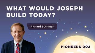 Richard Bushman on Joseph Smith, Science, and the Future | Pioneers Ep. 2