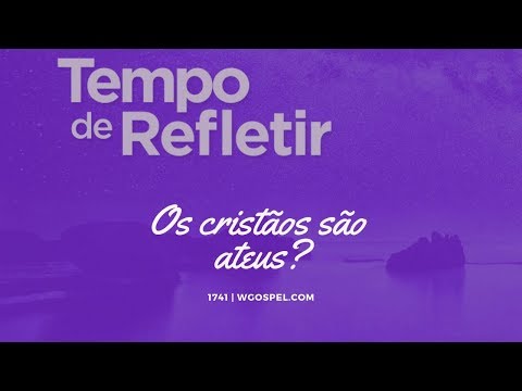 Tempo de Refletir 1741 - Os cristãos são ateus?