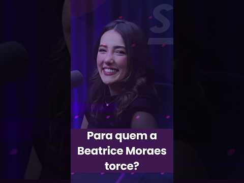 Para quem a Beatrice Moraes torce?