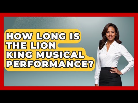 How Long Is The Lion King Musical Performance? - Fictional Journeys