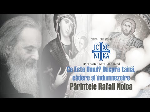 Părintele Rafail Noica - Ce este OMUL? Cuvânt despre taină, cădere și îndumnezeire. 3.30 ore