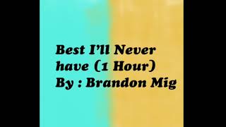 Best I'll Never Have - Brandon Mig (1Hour)
