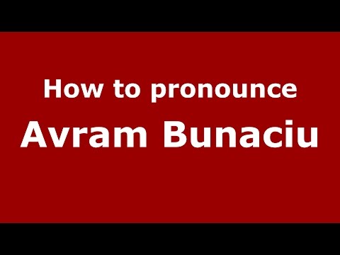 How to pronounce Avram Bunaciu (Romanian/Romania)  - PronounceNames.com