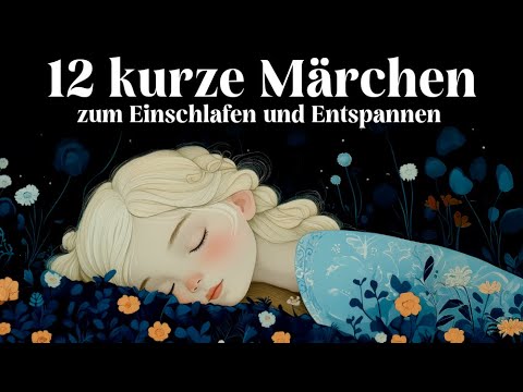 12 kurze Märchen zum Einschlafen und Entspannen | Gute Nacht Geschichte für Jung und Alt