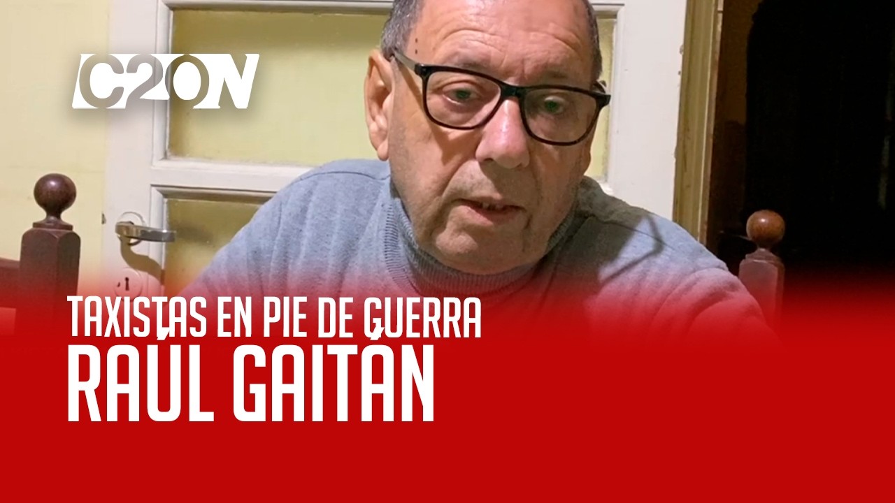 C20 Noticias | Taxistas en pie de guerra - Raúl Gaitán