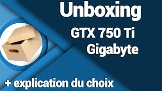 Unboxing Gigabyte 750Ti OC (Carte graphique - GPU)