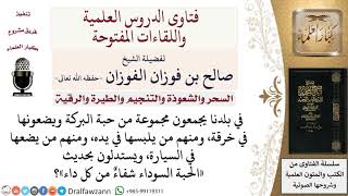 صورة ما حكم وضع الحبة السوداء في خرقة تلبس في اليد أو في السيارة؟  لمعالي الشيخ صالح الفوزان