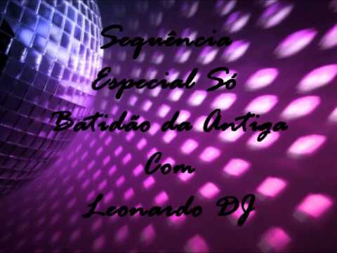 SENQUENCIA ESPECIAL BATIDÃO DA ANTIGA COM LEONARDO DJ