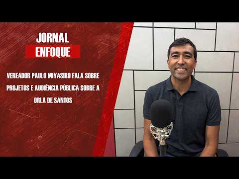 Vereador Paulo Miyasiro fala sobre projetos e audiência pública sobre a orla de Santos