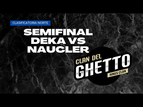 NAUCLER VS DEKA • SEMIFINALES • CLASIFICACIÓN A CLAN DEL GHETTO •