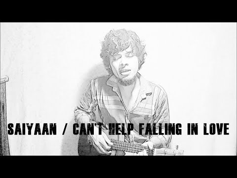 Saiyyan / Can't Help Falling In Love