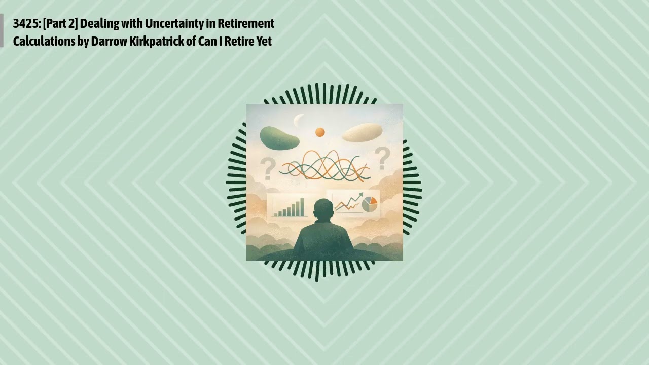 3425: [Part 2] Dealing with Uncertainty in Retirement Calculations by Darrow Kirkpatrick of Can...