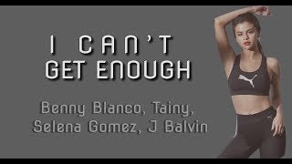I CAN&#39;T GET ENOUGH  - benny blanco - (Lyrics)