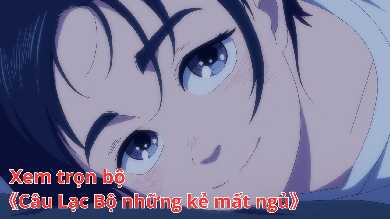 [Anime trọn bộ] Câu Lạc Bộ những kẻ mất ngủ [Việt sub]