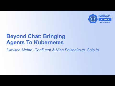 Beyond Chat: Bringing Agents To Kubernetes - Nimisha Mehta, Confluent & Nina Polshakova, Solo.io