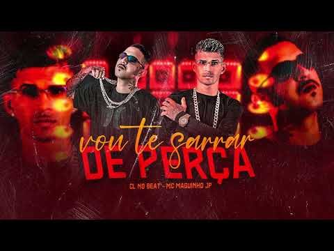 VOU TE SARRAR DE PERÇA - CL NO BEAT, MC MAGUINHO JP