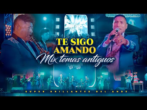 TE SIGO AMANDO - MIX TEMAS ANTIGUOS - Super Brillantes del ande