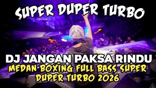 Download lagu DJ MEDAN BOXING‼️DJ JANGAN PAKSA RINDU | DJ BECAK TURBO FULL BASS SUPER DUPER TURBO 2026 mp3