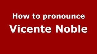 How to pronounce Vicente Noble